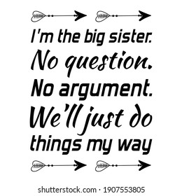  I’m the big sister. No question. No argument. We’ll just do things my way. Vector Quote