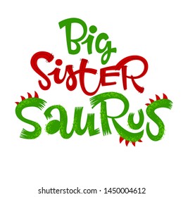 Big Sister Saurus Rex quote. Fun handdrawn Dinosaur style lettering vector logo. Simple colorful letters phrase. Crest and scales decote text. Family look, kids party design element.