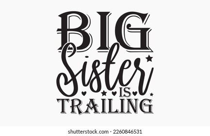 Big sister is trailing - Sibling Hand-drawn lettering phrase, SVG t-shirt design, Calligraphy t-shirt design,  White background, Handwritten vector,  EPS 10. svg