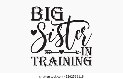 Big sister in training - Sibling Hand-drawn lettering phrase, SVG t-shirt design, Calligraphy t-shirt design,  White background, Handwritten vector, EPS 10. svg