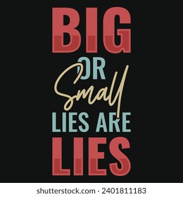 Big or small lies are lies typography tshirt design 