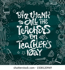 A Big Thank to All the Teacher Teacher's Day    quote  Hand drawn lettering phrase  Teacher's day congratulation design  School theme doodle design  Vector chalk texture lettering text  