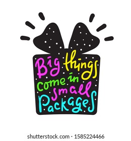 Big things come in small packages - funny inspire motivational quote. Hand drawn beautiful lettering. Proverb. Print for inspirational poster, t-shirt, bag, cups, card, flyer, sticker, badge. 