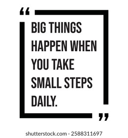 Big things happen when you take small steps daily, inspirational design quote, motivational quotes, typography illustration lettering quotes