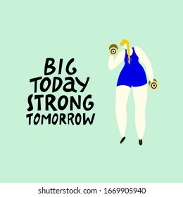 Big today strong tomorrow- hand lettering. Strong woman working out with dumbbells.