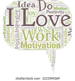 Big word cloud in the shape of dialog box with words I love work. High self-stem being comfortable with your job. Be satisfied