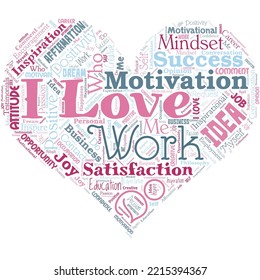 Big word cloud in the shape of heart with words I love work. High self-stem being comfortable with your job. Be satisfied