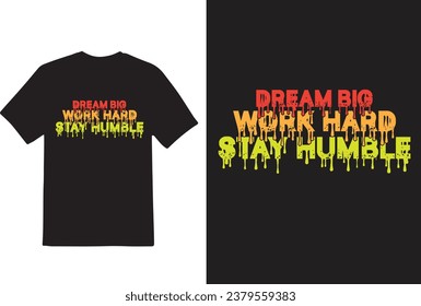 “Dream big, work hard, stay humble” t shirt design, t shirt quotes, vector, printable t shirt, typography shirt,  typography