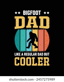 Bigfoot Dad Like A Regular Dad But Cooler Vintage Design Father's Day T-Shirt Design