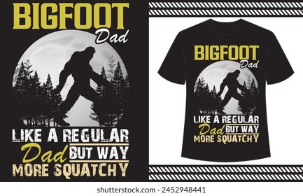 bigfoot dad like a regular dad but way more squatchy t design