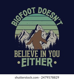 Bigfoot doesn't believe in you either - bigfoot  t shirt design for adventure lovers