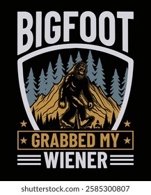 Bigfoot Grabbed My Wiener t shirt design vector. illustration