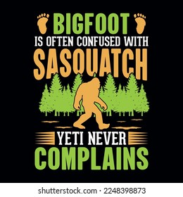 Bigfoot is often confused with sasquatch yeti never complains - bigfoot quotes  t shirt design for adventure lovers