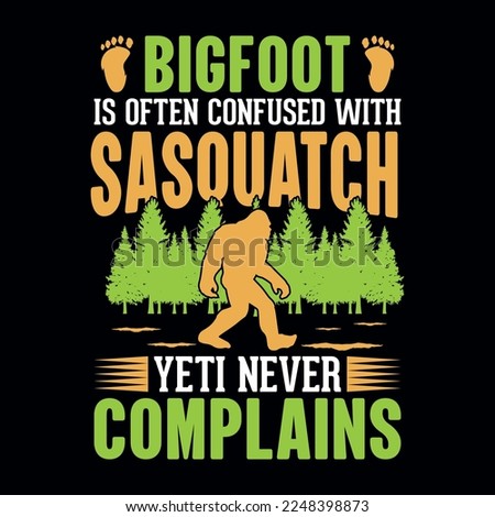Bigfoot is often confused with sasquatch yeti never complains - bigfoot quotes  t shirt design for adventure lovers