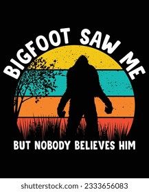 bigfoot saw me but never believes him t shirt print template