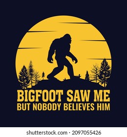 Bigfoot saw me but nobody believes him - bigfoot quotes t shirt design for adventure lovers