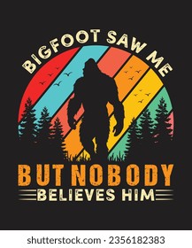 Bigfoot Saw Me but Nobody Believes Him T-Shirt Design, Bigfoot T-Shirt Design