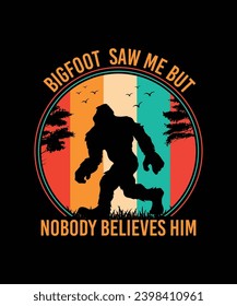 Bigfoot Saw Me but Nobody Believes Him T Shirt Design, Bigfoot T Shirt Design