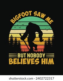 Bigfoot Saw Me but Nobody Believes Him T Shirt Design, Bigfoot T Shirt Design