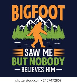 Bigfoot saw me but nobody believes him - bigfoot  t shirt design for adventure lovers