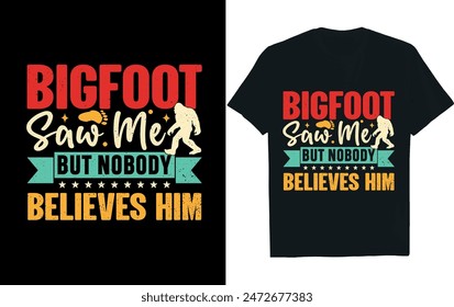 bigfoot saw me but nobody believes him . bigfoot t-shirt design .