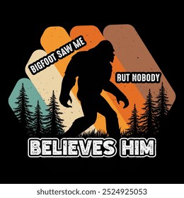 Bigfoot Saw Me but Nobody Believes Him T-Shirt Design