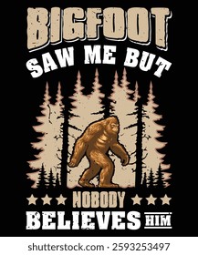 Bigfoot saw me but nobody believes him t shirt design