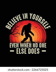 Bigfoot T-shirt design Believe in yourself even when no one else does