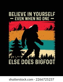 Bigfoot T-shirt design Believe in yourself even when no one else does bigfoot