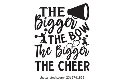 The Bigger The Bow The Bigger The Cheer - Cheerleading T shirt Design, Handmade calligraphy vector illustration, Typography Vector for poster, bag, cups, card.