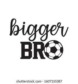 bigger brother soccer family saying or pun vector design for print on sticker, vinyl, decal, mug and t shirt template