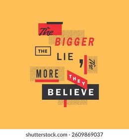 THE BIGGER THE LIE, THE MORE THEY BELIEVE - MODERN AND STYLISH TYPOGRAPHY DESIGN, VECTOR PRINT T-SHIRT, GRAPHIC VECTOR DESIGN, URBAN STYLE, STREET WEAR FASHION ILLUSTRATION, 