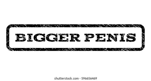 Bigger Penis watermark stamp. Text tag inside rounded rectangle with grunge design style. Rubber seal stamp with unclean texture. Vector black ink imprint on a white background.