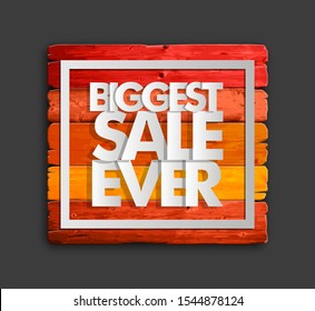 Biggest Sale Ever ad wood board banner. Letter Biggest sale ever wooden background poster. Advertising wood design illustration. Wooden Biggest sale ever lettering banner. Seasonal holidays discounts