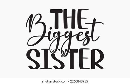 The biggest sister - Sibling SVG t-shirt design, Hand drawn lettering phrase, Calligraphy t-shirt design, White background, Handwritten vector, EPS 10 svg