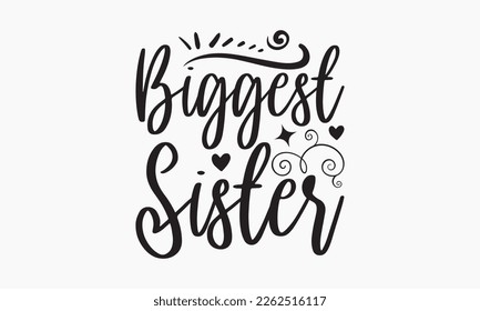 Biggest sister - Sibling SVG t-shirt design, Hand drawn lettering phrase, Calligraphy t-shirt design, White background, Handwritten vector, EPS 10 svg