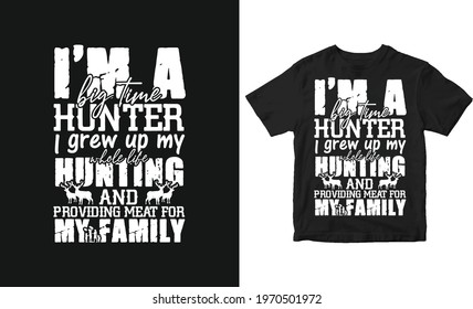 I'm a big-time hunter I grew up my whole life hunting and providing meat for my family Hunting T-Shirt Design 18