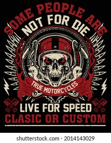 Biker- some people are not for die true  motorcycles live for speed clasic or custom