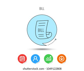Bill icon. Pay document sign. Business invoice or receipt symbol. Calendar, User and Business Chart, Download arrow icons. Speech bubbles with flat signs. Vector