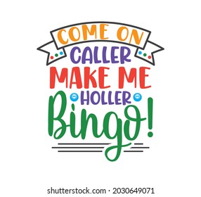 Bingo Printable Vector Design, Bingo Typo Design, Bingo T-shirt Design, Come on caller Make me holler Bingo!