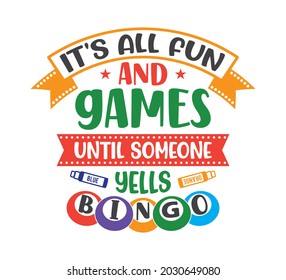 Bingo Printable Vector Design, Bingo Typo Design, Bingo T-shirt Design, It's all fun and games until someone yells Bingo