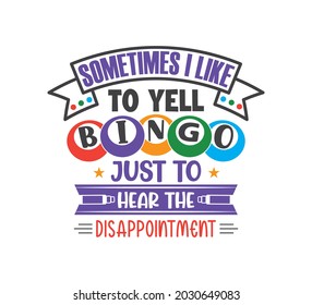 Bingo Printable Vector Design, Bingo Typo Design, Bingo T-shirt Design, Sometimes I like to yell Bingo just to hear the disappointment
