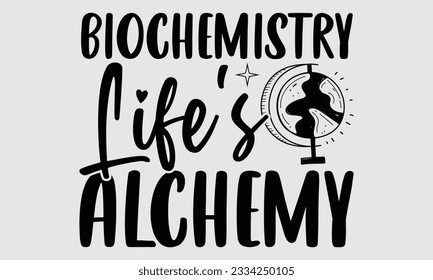 Biochemistry Life's Alchemy- Biologist t- shirt design, Hand written vector Illustration Template for prints on SVG and bags, posters, cards svg