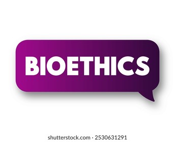 Bioethics is the study of ethical, social, and legal issues that arise in biomedicine and biomedical research, text concept message bubble