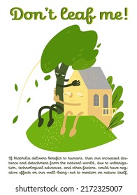 Biophlia ecological portrait poster with funny house character. Do not leaf me. Homes, cities, workplaces and hotels intentionally designed to reconnect people with nature. Vector illustration.