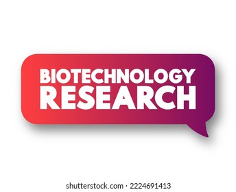 Biotechnology Research - the scientific study and development of techniques that use biological systems to create or improve products and processes, text concept message bubble
