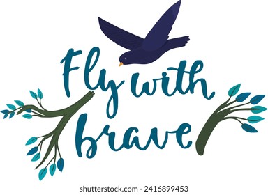 Bird flying over hand-lettered phrase Fly with brave with stylized branch elements. Inspiration quote with nature and freedom theme vector illustration.