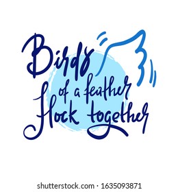 Birds of a feather flock together - inspire motivational quote. Hand drawn beautiful lettering. Print for inspirational poster, t-shirt, bag, cups, card, flyer, sticker, badge. Calligraphy writing