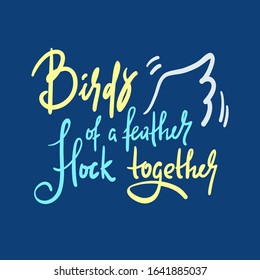 Birds of a feather flock together - inspire motivational quote. Hand drawn beautiful lettering. Print for inspirational poster, t-shirt, bag, cups, card, flyer, sticker, badge. Calligraphy writing