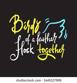 Birds of a feather flock together - inspire motivational quote. Hand drawn beautiful lettering. Print for inspirational poster, t-shirt, bag, cups, card, flyer, sticker, badge. Calligraphy writing